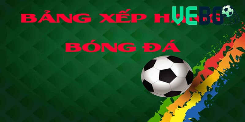 BXH bóng đá được Vebo cung cấp chính xác và nhanh nhất